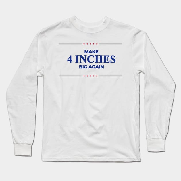 Make 4 Inches Big Again Long Sleeve T-Shirt by psanchez